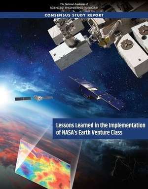 Lessons Learned in the Implementation of Nasa's Earth Venture Class de National Academies of Sciences Engineering and Medicine