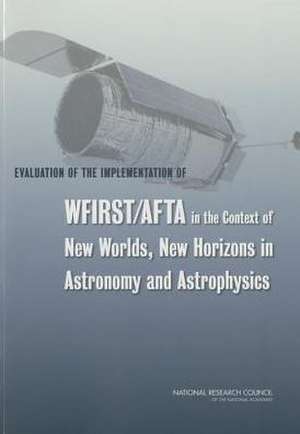 Evaluation of the Implementation of WFIRST/AFTA in the Context of New Worlds, New Horizons in Astronomy and Astrophysics de Committee on an Assessment of the Astrop