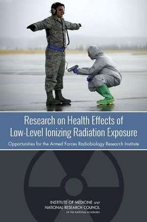 Research on Health Effects of Low-Level Ionizing Radiation Exposure: Opportunities for the Armed Forces Radiobiology Research Institute de Committee on Research Directions in Huma