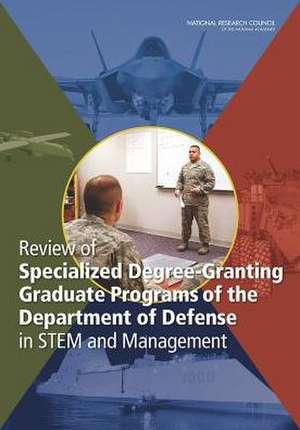 Review of Specialized Degree-Granting Graduate Programs of the Department of Defense in STEM and Management de Committee on Review of Specialized Degre