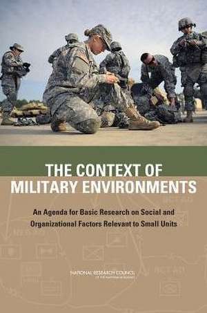 The Context of Military Environments: An Agenda for Basic Research on Social and Organizational Factors Relevant to Small Units de Committee on the Context of Military Env