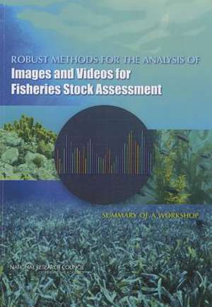 Robust Methods for the Analysis of Images and Videos for Fisheries Stock Assessment: Summary of a Workshop de Committee on Applied and Theoretical Sta