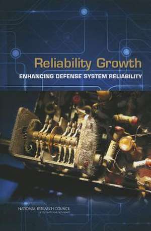 Reliability Growth: Enhancing Defense System Reliability de Panel on Reliability Growth Methods for