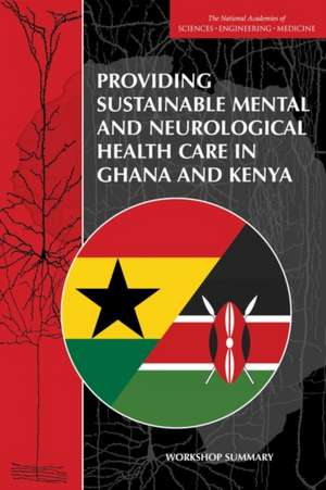 Providing Sustainable Mental and Neurological Health Care in Ghana and Kenya: Workshop Summary de Forum on Neuroscience and Nervous System