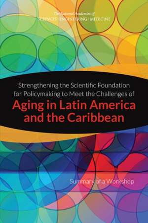 Strengthening the Scientific Foundation for Policymaking to Meet the Challenges of Aging in Latin America and the Caribbean de National Academies of Sciences Engineering and Medicine