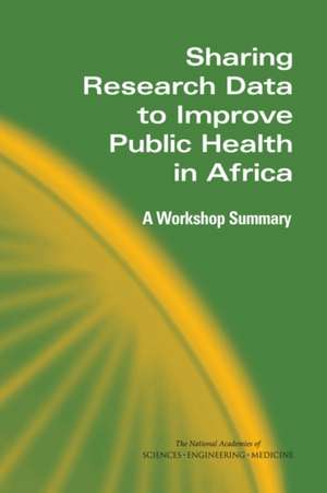 Sharing Research Data to Improve Public Health in Africa de National Academies of Sciences Engineering and Medicine