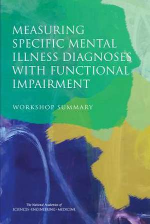 Measuring Specific Mental Illness Diagnoses with Functional Impairment de National Academies of Sciences Engineering and Medicine