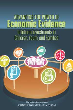 Advancing the Power of Economic Evidence to Inform Investments in Children, Youth, and Families de National Academies of Sciences Engineering and Medicine