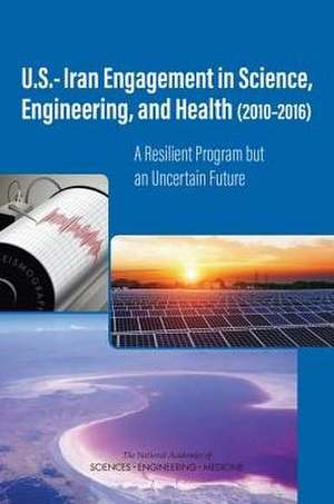 U.S.-Iran Engagement in Science, Engineering, and Health (2010-2016) de National Academies of Sciences Engineering and Medicine