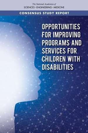 Opportunities for Improving Programs and Services for Children with Disabilities de National Academies of Sciences Engineering and Medicine