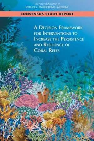 A Decision Framework for Interventions to Increase the Persistence and Resilience of Coral Reefs de National Academies of Sciences Engineering and Medicine