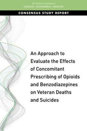 An Approach to Evaluate the Effects of Concomitant Prescribing of Opioids and Benzodiazepines on Veteran Deaths and Suicides de National Academies of Sciences Engineering and Medicine