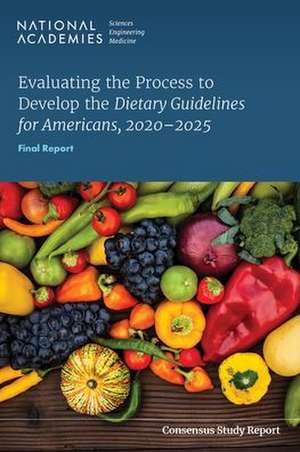 Evaluating the Process to Develop the Dietary Guidelines for Americans, 2020-2025 de National Academies of Sciences Engineering and Medicine