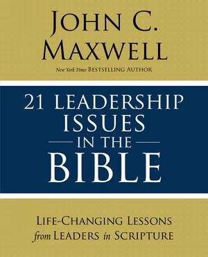 21 Leadership Issues in the Bible: Life-Changing Lessons from Leaders in Scripture de John C. Maxwell