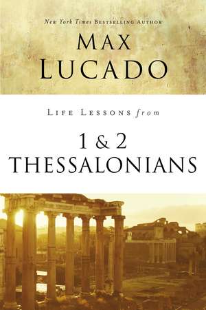 Life Lessons from 1 and 2 Thessalonians: Transcendent Living in a Transient World de Max Lucado