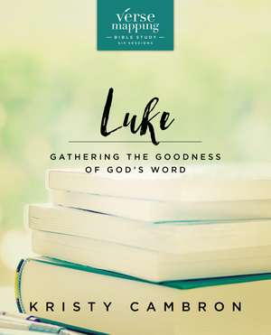 Verse Mapping Luke Bible Study Guide: Gathering the Goodness of God’s Word de Kristy Cambron