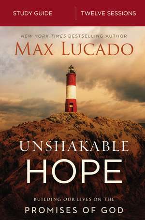 Unshakable Hope Bible Study Guide: Building Our Lives on the Promises of God de Max Lucado