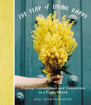 The Year of Living Happy: Finding Contentment and Connection in a Crazy World de Alli Worthington