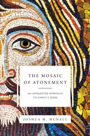 The Mosaic of Atonement: An Integrated Approach to Christ's Work de Joshua M. McNall