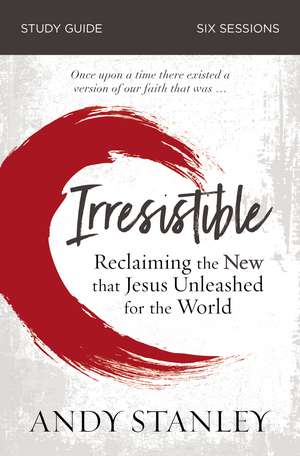 Irresistible Bible Study Guide: Reclaiming the New That Jesus Unleashed for the World de Andy Stanley