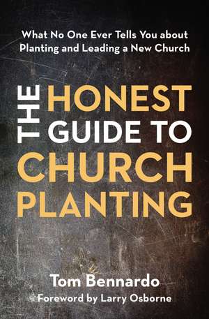 The Honest Guide to Church Planting: What No One Ever Tells You about Planting and Leading a New Church de Tom Bennardo