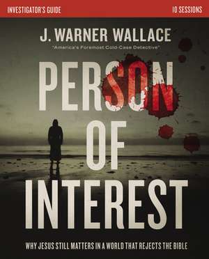 Person of Interest Investigator's Guide: Why Jesus Still Matters in a World that Rejects the Bible de J. Warner Wallace