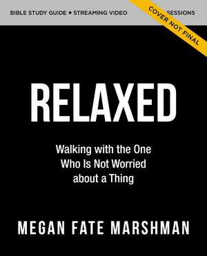 Relaxed Bible Study Guide plus Streaming Video: Walking with the One Who Is Not Worried about a Thing de Megan Fate Marshman