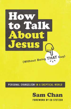 How to Talk about Jesus (Without Being That Guy): Personal Evangelism in a Skeptical World de Sam Chan