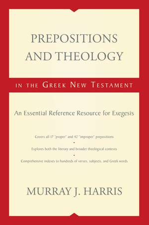 Prepositions and Theology in the Greek New Testament: An Essential Reference Resource for Exegesis de Murray J. Harris