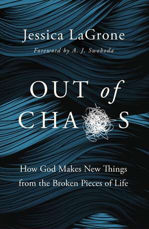 Out of Chaos: How God Makes New Things from the Broken Pieces of Life de Jessica LaGrone