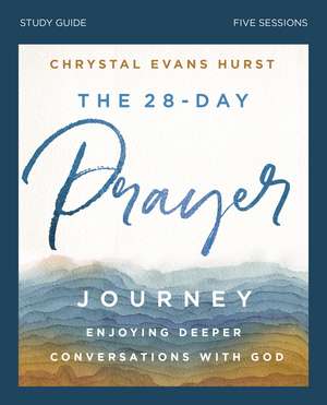 The 28-Day Prayer Journey Bible Study Guide: Enjoying Deeper Conversations with God de Chrystal Evans Hurst