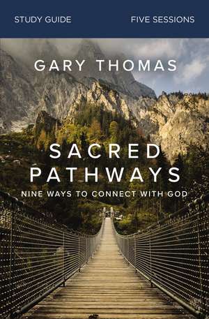 Sacred Pathways Bible Study Guide: Nine Ways to Connect with God de Gary Thomas