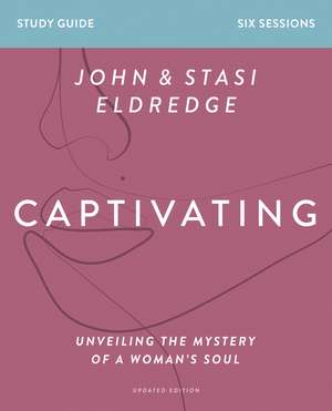 Captivating Bible Study Guide, Updated Edition: Unveiling the Mystery of a Woman’s Soul de Stasi Eldredge