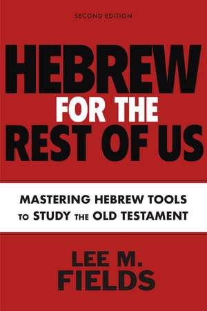 Hebrew for the Rest of Us, Second Edition: Using Hebrew Tools to Study the Old Testament de Lee M. Fields