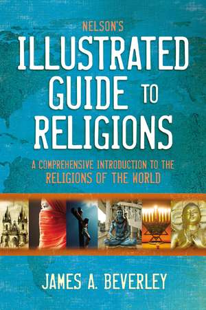 Nelson's Illustrated Guide to Religions: A Comprehensive Introduction to the Religions of the World de James A. Beverley