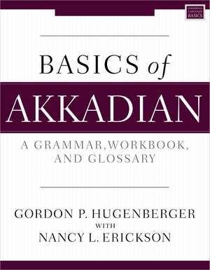 Basics of Akkadian: A Grammar, Workbook, and Glossary de Gordon P. Hugenberger