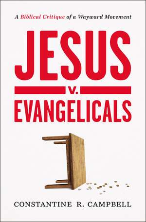 Jesus v. Evangelicals: A Biblical Critique of a Wayward Movement de Constantine R. Campbell