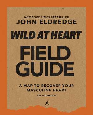 Wild at Heart Field Guide, Revised Edition: Discovering the Secret of a Man’s Soul de John Eldredge