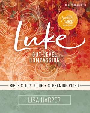 Luke Bible Study Guide plus Streaming Video: Gut-Level Compassion de Lisa Harper