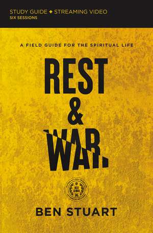 Rest and War Bible Study Guide plus Streaming Video: A Field Guide for the Spiritual Life de Ben Stuart