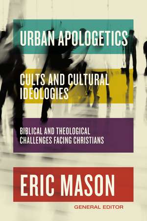 Urban Apologetics: Cults and Cultural Ideologies: Biblical and Theological Challenges Facing Christians de Eric Mason