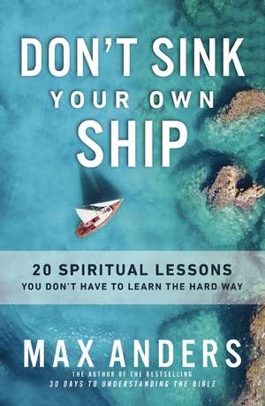 Don't Sink Your Own Ship: 20 Spiritual Lessons You Don’t Have to Learn the Hard Way de Max Anders