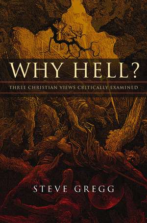 Why Hell?: Three Christian Views Critically Examined de Steve Gregg