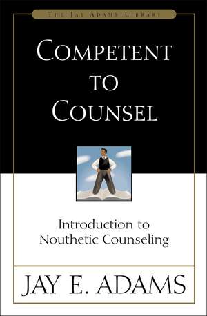 Competent to Counsel: Introduction to Nouthetic Counseling de Jay E. Adams