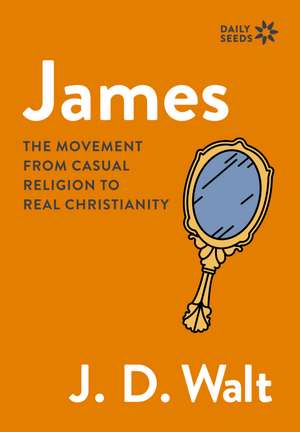 James: The Movement from Casual Religion to Real Christianity de J.D. Walt