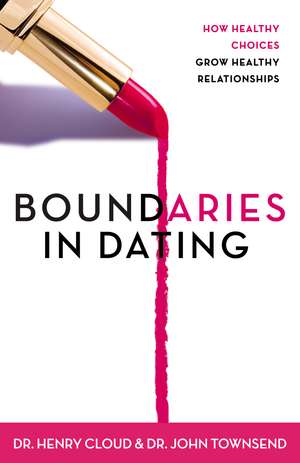 Boundaries in Dating: How Healthy Choices Grow Healthy Relationships de Henry Cloud