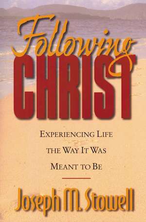 Following Christ: Experiencing Life the Way It Was Meant to Be de Joseph M. Stowell