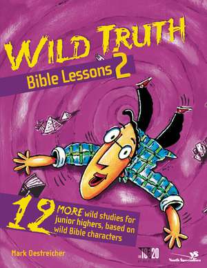 Wild Truth Bible Lessons 2: 12 More Wild Studies for Junior Highers, Based on Wild Bible Characters de Mark Oestreicher