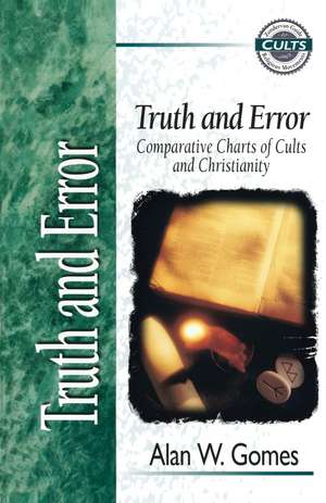 Truth and Error: Comparative Charts of Cults and Christianity de Alan W. Gomes