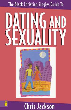 The Black Christian Singles Guide to Dating and Sexuality de Chris Jackson